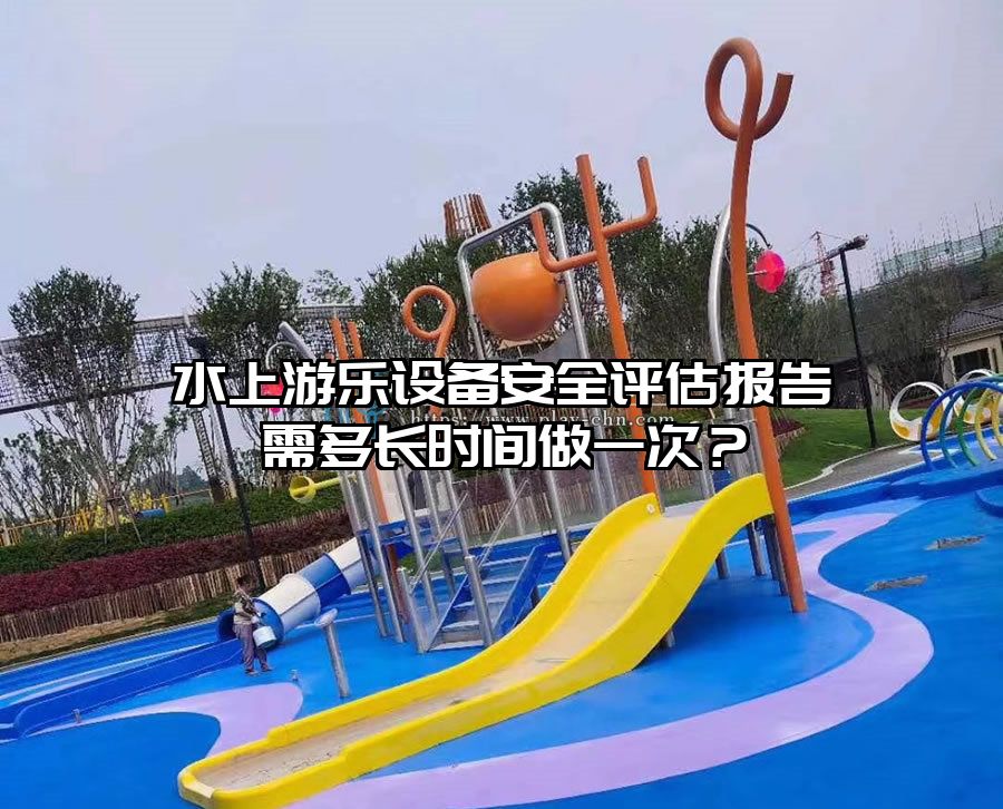 水上游樂設備安全評估報告需多長時間做一次？
